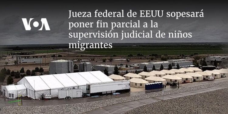 Jueza federal de EEUU sopesará poner fin parcial a la supervisión judicial de niños migrantes