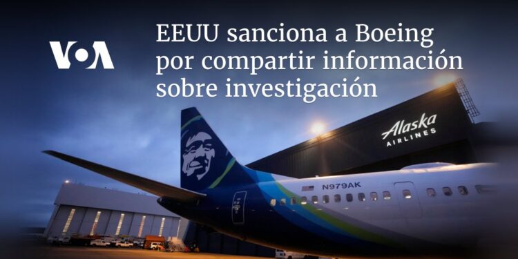 EEUU sanciona a Boeing por compartir información sobre investigación