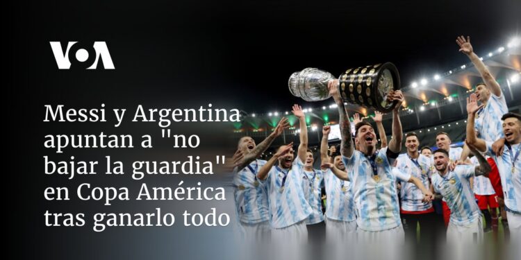 Messi y Argentina apuntan a «no bajar la guardia» en Copa América tras ganarlo todo