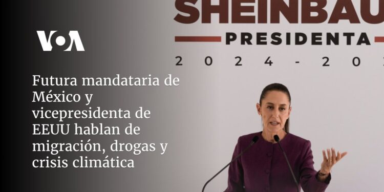 Futura mandataria de México y vicepresidenta de EEUU hablan de migración, drogas y crisis climática