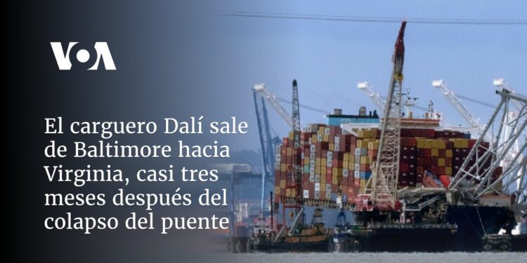 El carguero Dalí sale de Baltimore hacia Virginia, casi tres meses después del colapso del puente