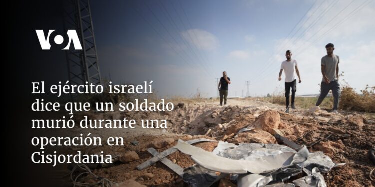 El Ejército israelí dice que un soldado murió durante una operación en Cisjordania