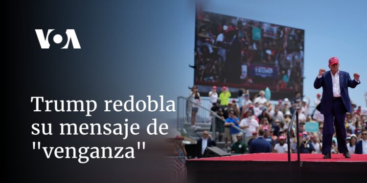 Trump redobla su mensaje de «venganza»