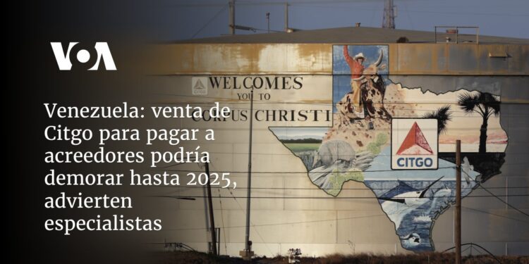 venta de Citgo para pagar a acreedores podría demorar hasta 2025, advierten especialistas