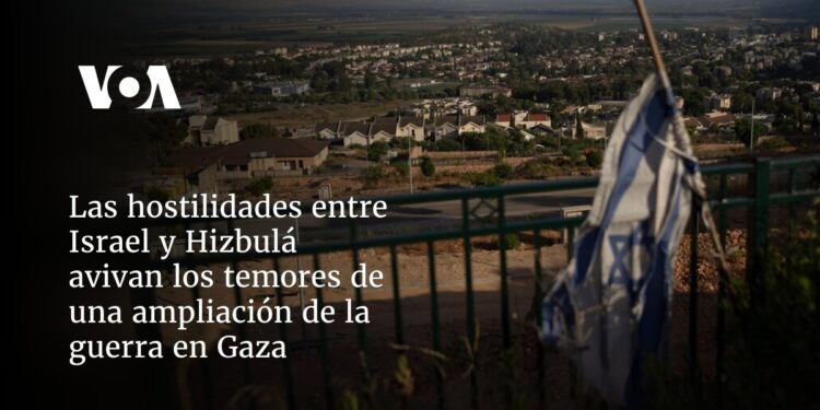 Hostilidades entre Israel y Hizbulá avivan temores de una ampliación de la guerra en Gaza