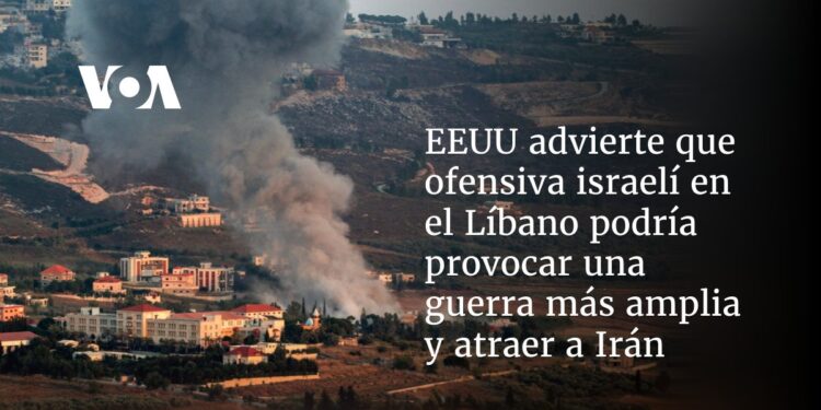 EEUU advierte que ofensiva israelí en el Líbano podría extender la guerra y atraer a Irán