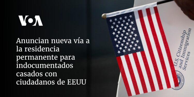 Anuncian nueva vía a la residencia permanente para indocumentados casados con ciudadanos de EEUU