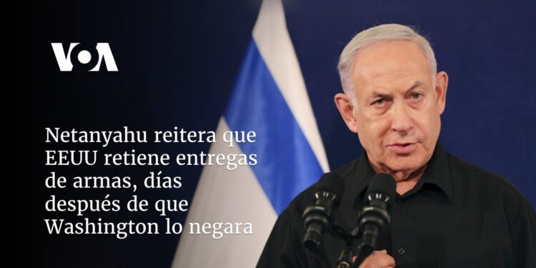 Netanyahu reitera que EEUU retiene entregas de armas, días después de que Washington lo negara