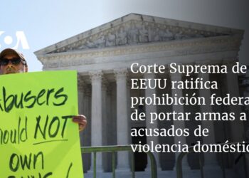 Corte Suprema de EEUU ratifica prohibición federal de portar armas a acusados de violencia doméstica