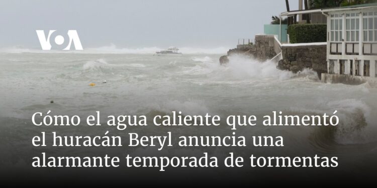 Cómo el agua caliente que alimentó el huracán Beryl anuncia una alarmante temporada de tormentas