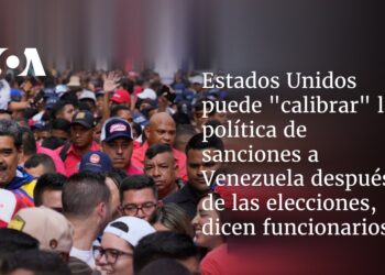 Estados Unidos puede «calibrar» la política de sanciones a Venezuela después de las elecciones, dicen funcionarios