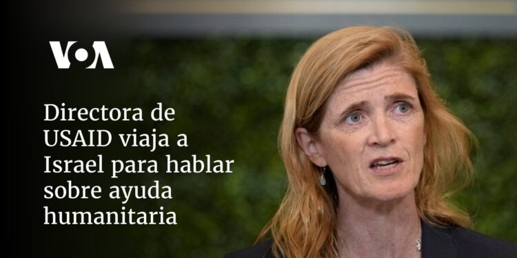 Directora de USAID viaja a Israel para hablar sobre ayuda humanitaria