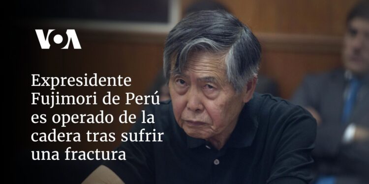 Expresidente Fujimori de Perú es operado de la cadera tras sufrir una fractura