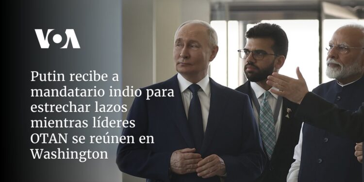 Putin recibe a mandatario indio para estrechar lazos mientras líderes OTAN se reúnen en Washington