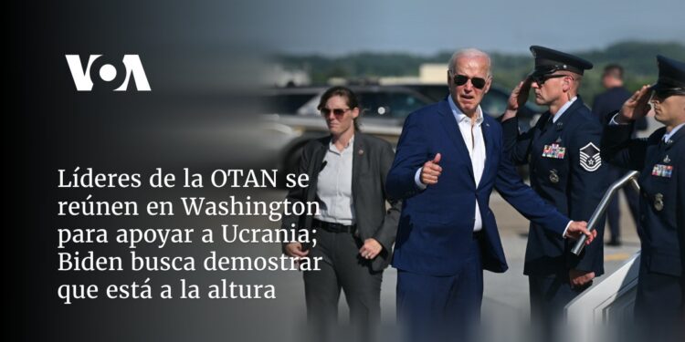 Líderes de la OTAN se reúnen en Washington para apoyar a Ucrania; Biden busca demostrar que está a la altura