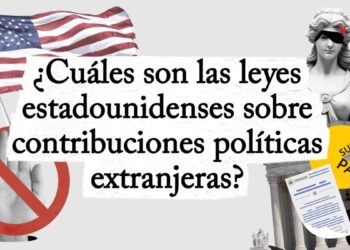 ¿Qué dicen las leyes estadounidenses sobre contribuciones políticas extranjeras?