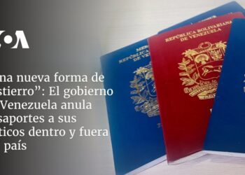Venezuela anula pasaportes a sus críticos dentro y fuera del país