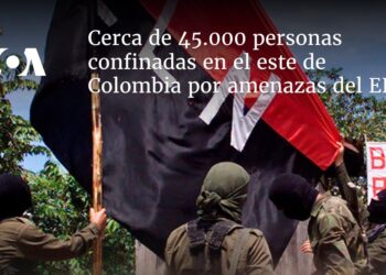 Cerca de 45.000 personas confinadas en el este de Colombia por amenazas del ELN