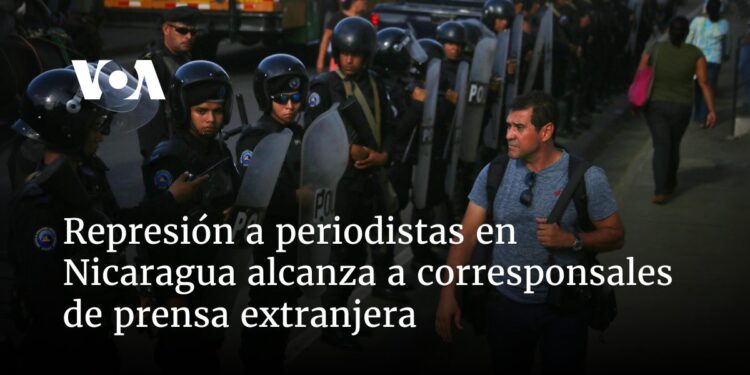 Represión a periodistas en Nicaragua alcanza a corresponsales de prensa extranjera
