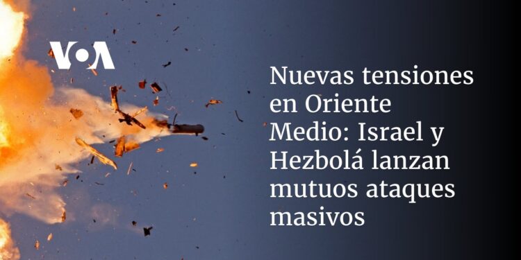 Israel y Hezbolá lanzan mutuos ataques masivos