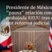 Presidente de México «pausa» relación con embajada EEUU tras choque por reforma judicial