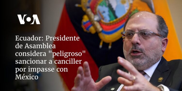 Presidente de Asamblea considera «peligroso» sancionar a canciller por impasse con México