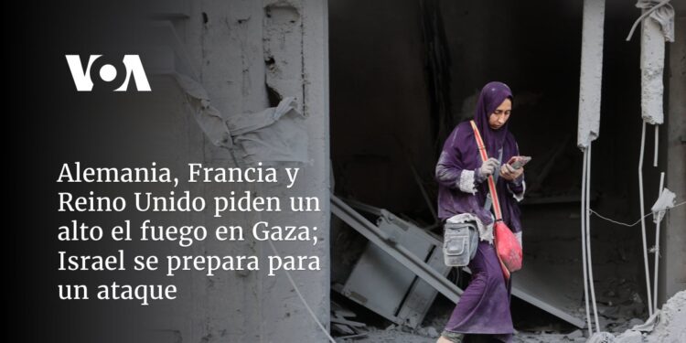 Alemania, Francia y Reino Unido piden un alto el fuego en Gaza; Israel se prepara para un ataque