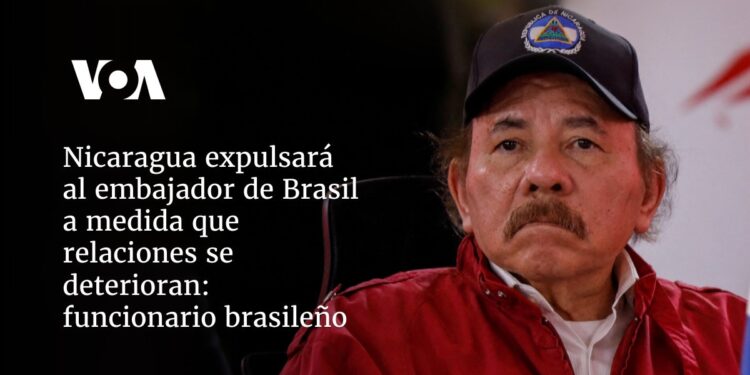 Nicaragua expulsará al embajador de Brasil a medida que relaciones se deterioran: funcionario brasileño