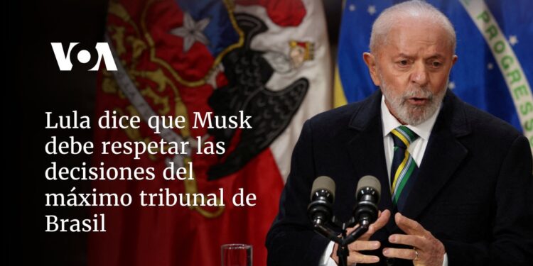 Lula dice que Musk debe respetar las decisiones del máximo tribunal de Brasil