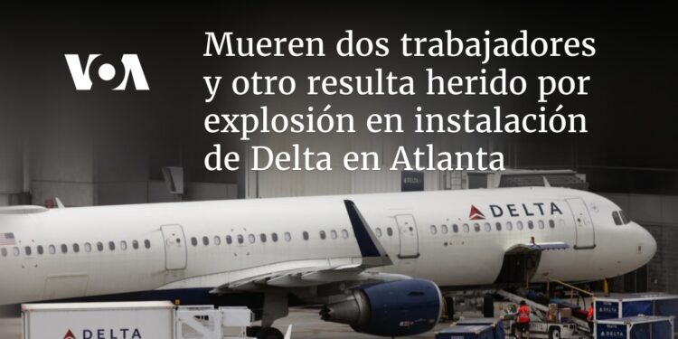 Mueren dos trabajadores y otro resulta herido por explosión en instalación de Delta en Atlanta