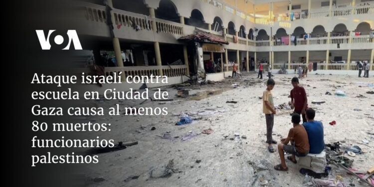 Ataque israelí contra escuela en Ciudad de Gaza causa al menos 80 muertos: funcionarios palestinos