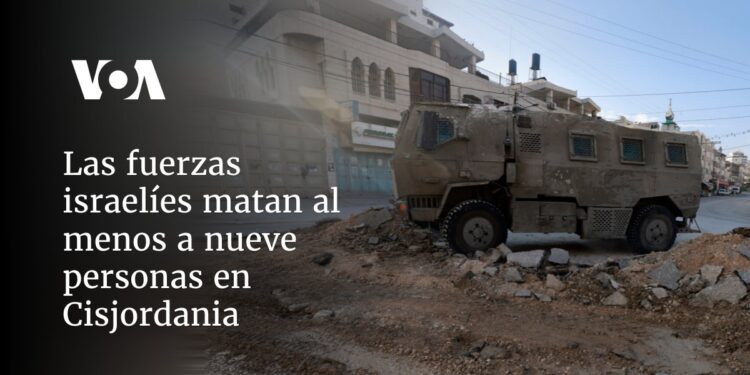 Las fuerzas israelíes matan al menos a nueve personas en Cisjordania