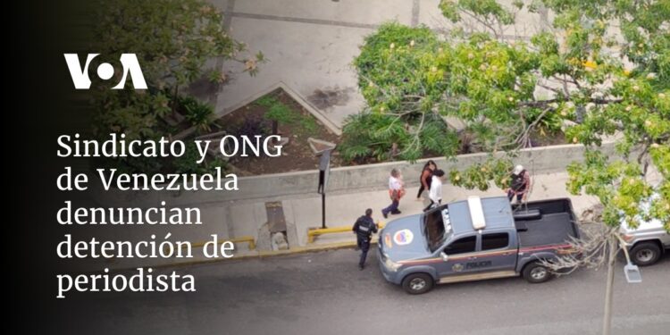 Sindicato y ONG de Venezuela denuncian detención de periodista