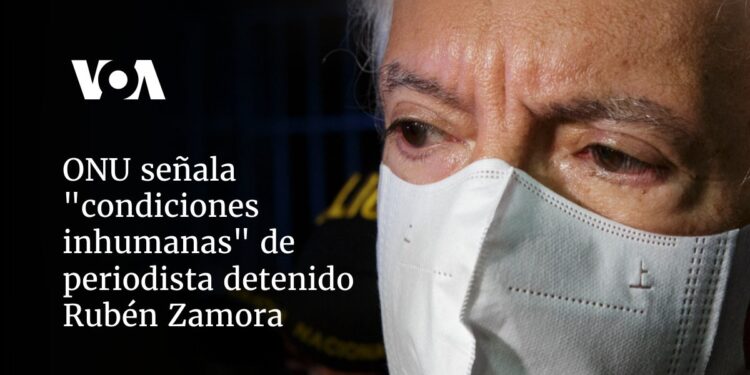 Informe de ONU señala «condiciones inhumanas» en detención de periodista Rubén Zamora
