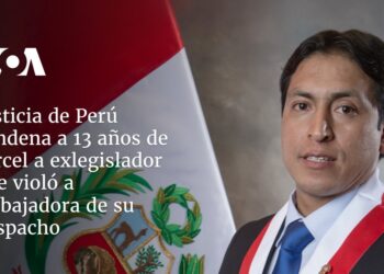 Justicia de Perú condena a 13 años de cárcel a exlegislador que violó a trabajadora de su despacho