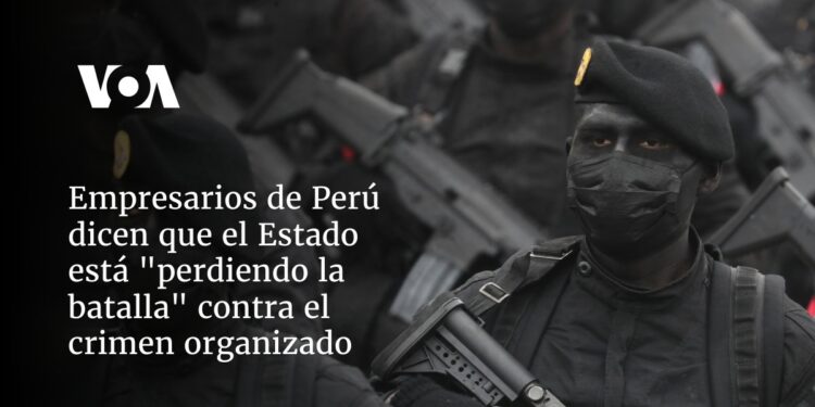 Empresarios de Perú dicen que el Estado está «perdiendo la batalla» contra el crimen organizado