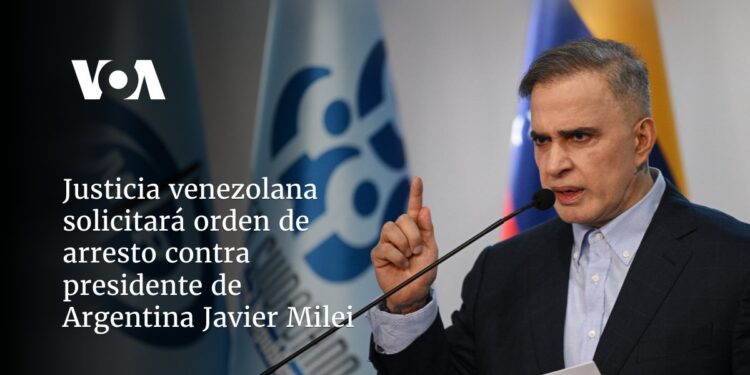 Justicia venezolana solicitará orden de arresto contra presidente de Argentina Javier Milei