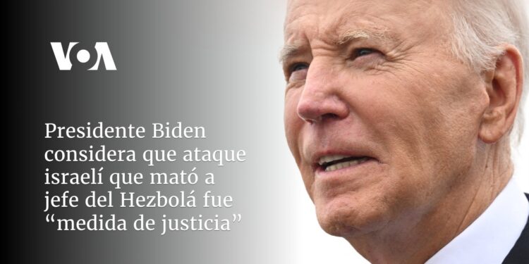 Presidente Biden considera que ataque israelí que mató a jefe del Hezbolá fue “medida de justicia”
