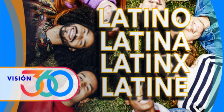 Visión 360: Latino, latina… ¿o LatinX?