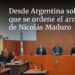 Desde Argentina solicitan que se ordene el arresto de Nicolás Maduro