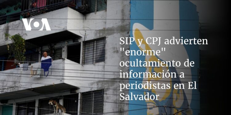 SIP y CPJ advierten de restricciones a la libertad de prensa en El Salvador y un «enorme» ocultamiento de información