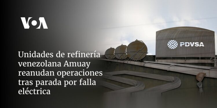 Unidades de refinería venezolana Amuay reanudan operaciones tras parada por falla eléctrica