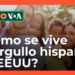 ¿Cómo se vive el orgullo hispano en EEUU?