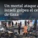 Un mortal ataque aéreo israelí golpea el centro de Gaza
