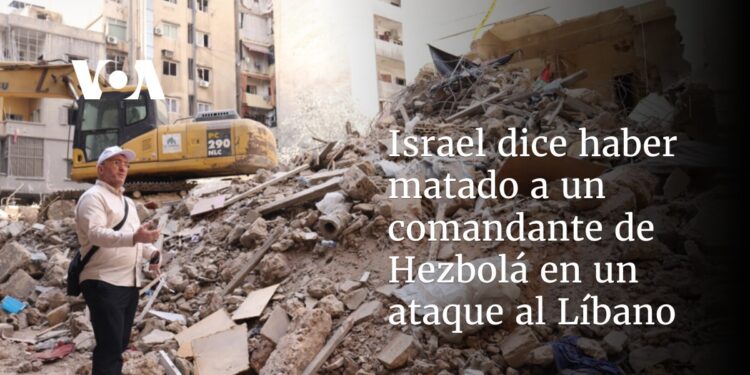 Israel dice haber matado a un comandante de Hezbolá en un ataque al Líbano