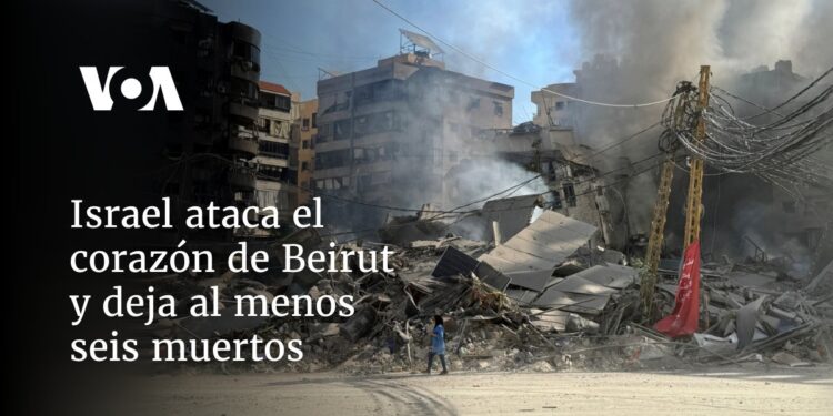 Israel ataca el corazón de Beirut y deja al menos seis muertos