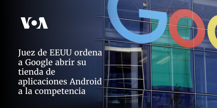 Juez de EEUU ordena a Google abrir su tienda de aplicaciones Android a la competencia
