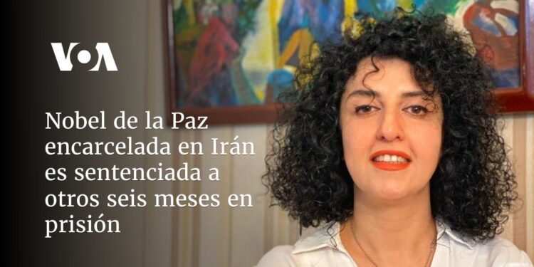 Nobel de la Paz encarcelada en Irán es sentenciada a otros seis meses en prisión