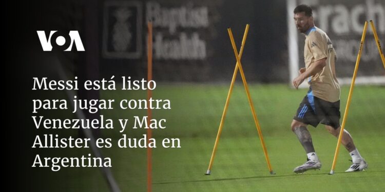 Messi está listo para jugar contra Venezuela y Mac Allister es duda en Argentina