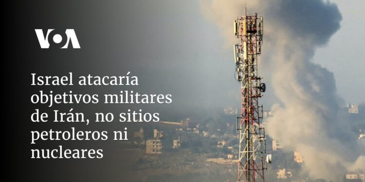 Israel atacaría objetivos militares de Irán, no sitios petroleros ni nucleares